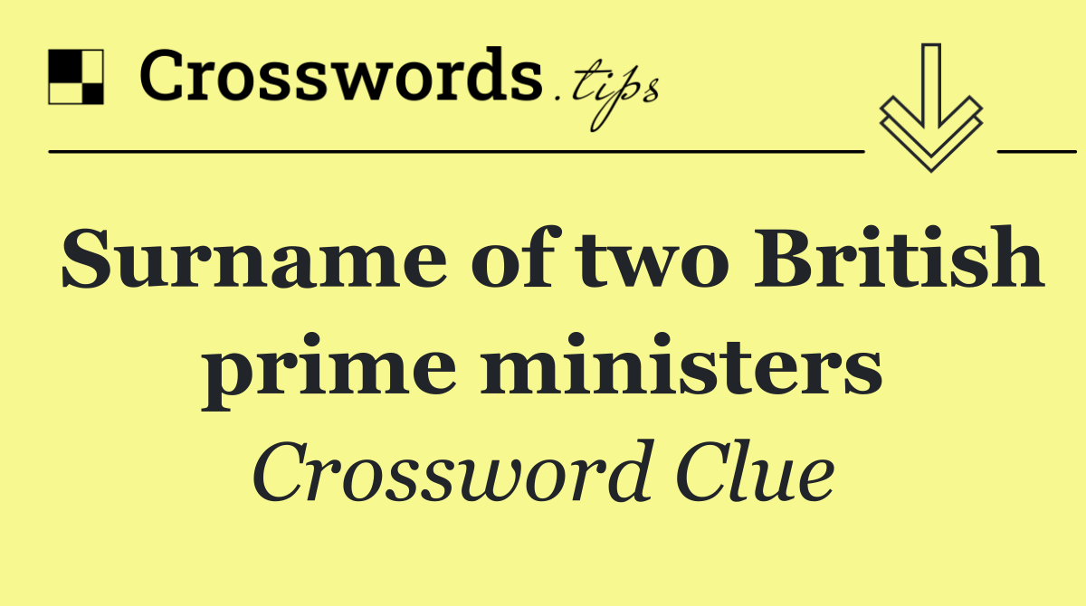 Surname of two British prime ministers