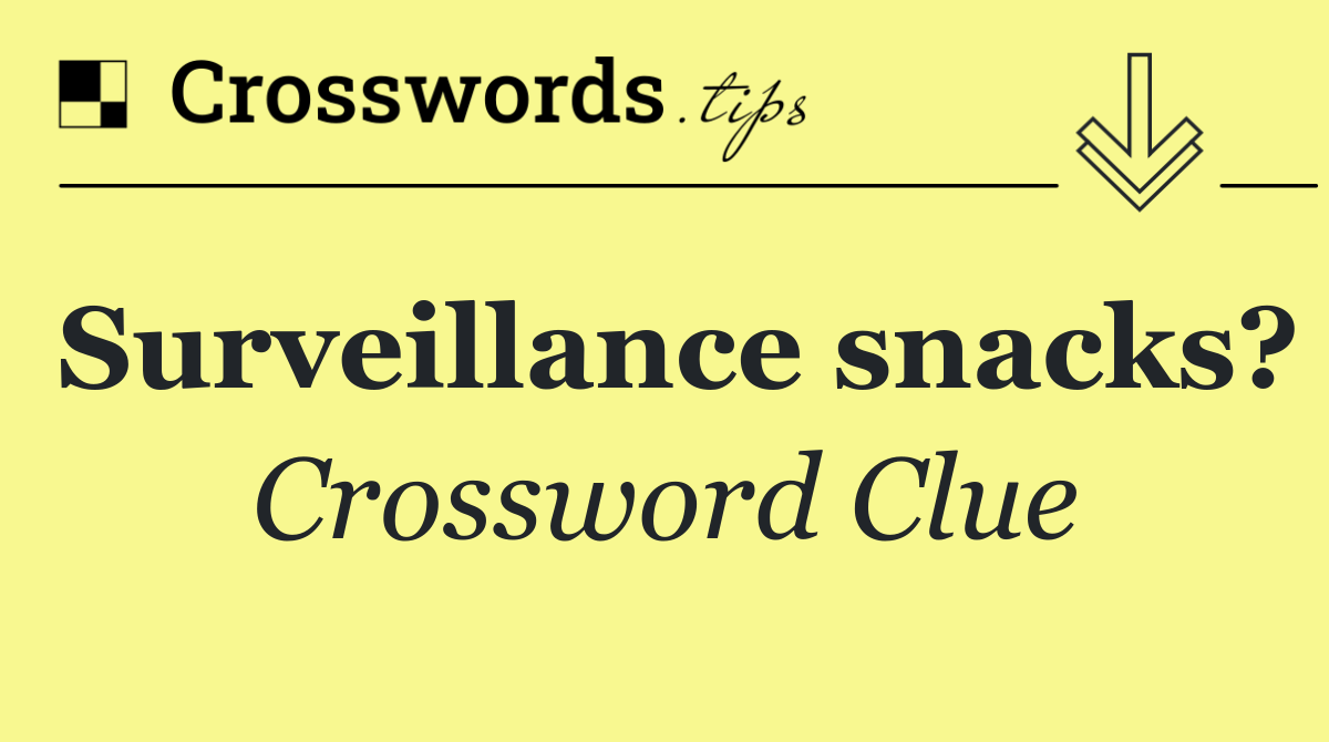 Surveillance snacks?