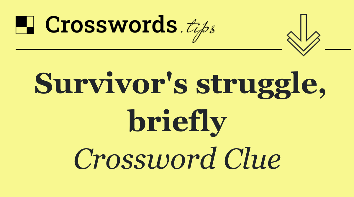 Survivor's struggle, briefly
