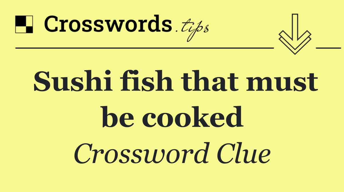 Sushi fish that must be cooked