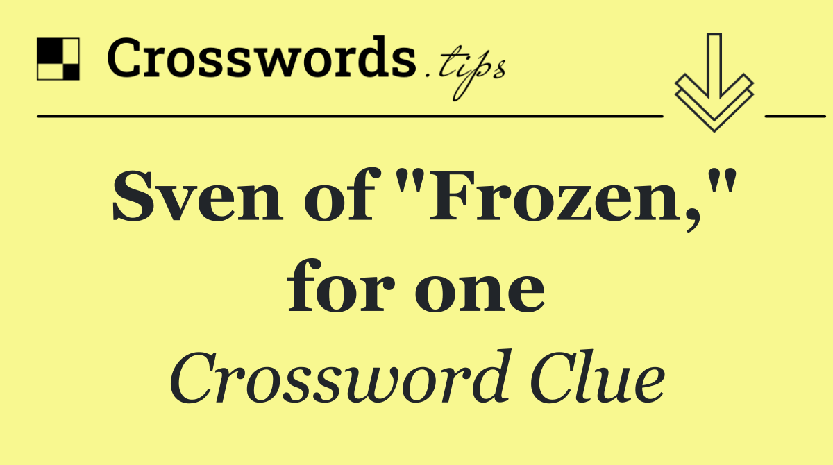 Sven of "Frozen," for one