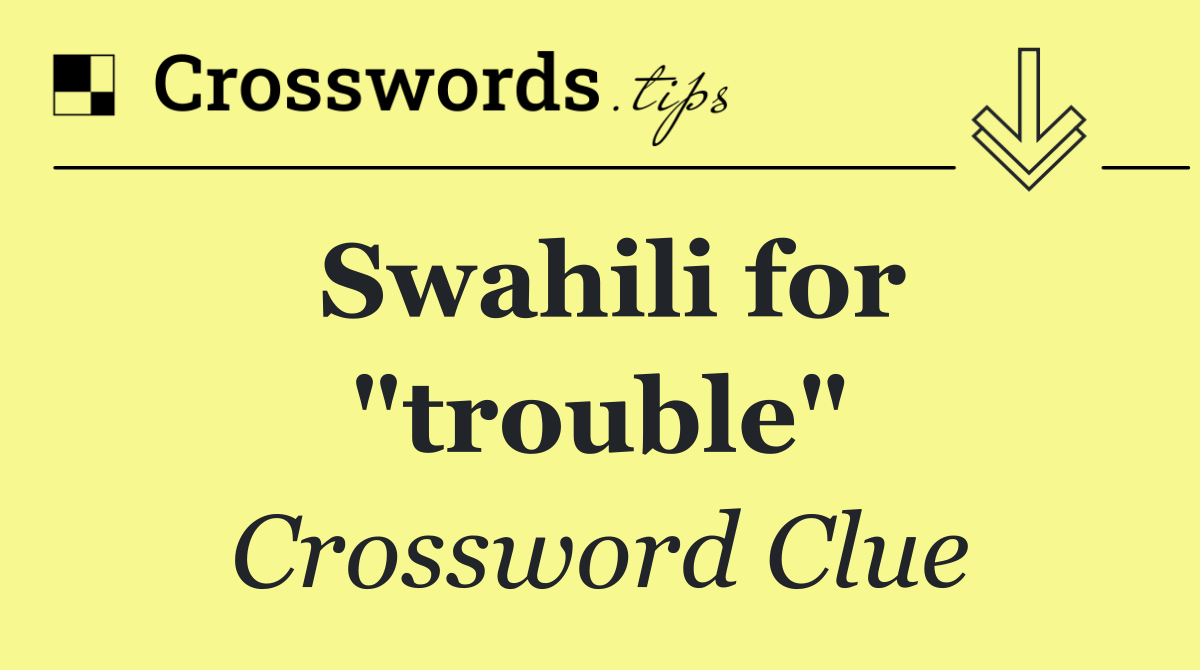 Swahili for "trouble"