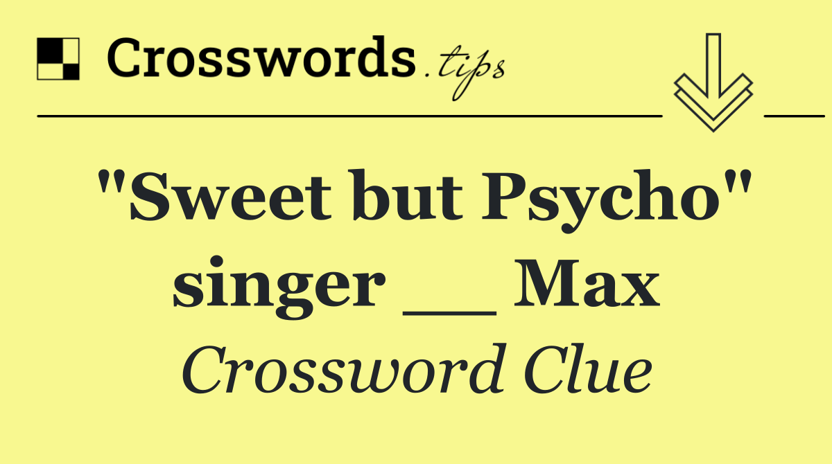 "Sweet but Psycho" singer __ Max