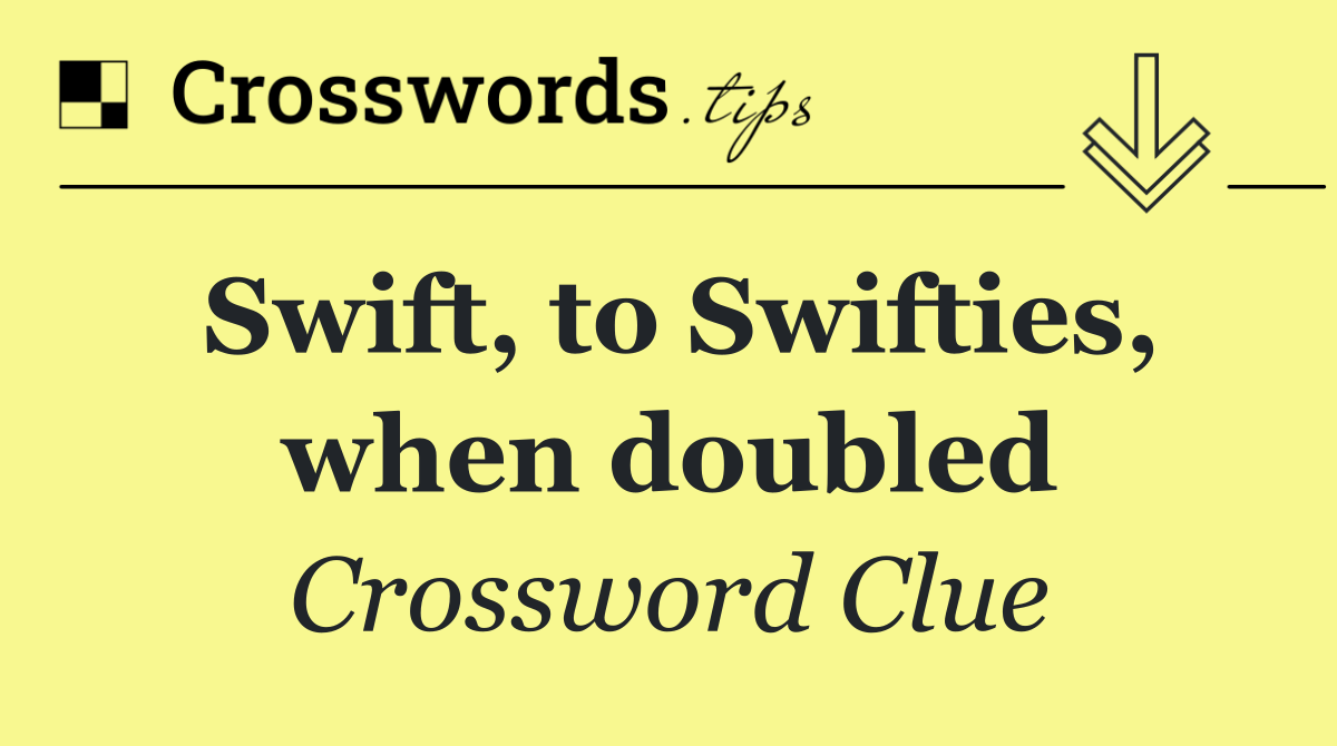 Swift, to Swifties, when doubled