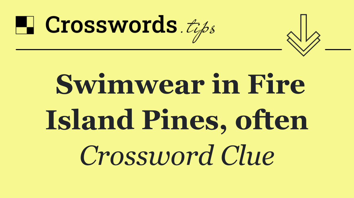 Swimwear in Fire Island Pines, often