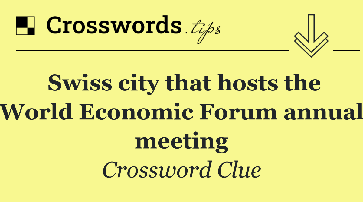 Swiss city that hosts the World Economic Forum annual meeting