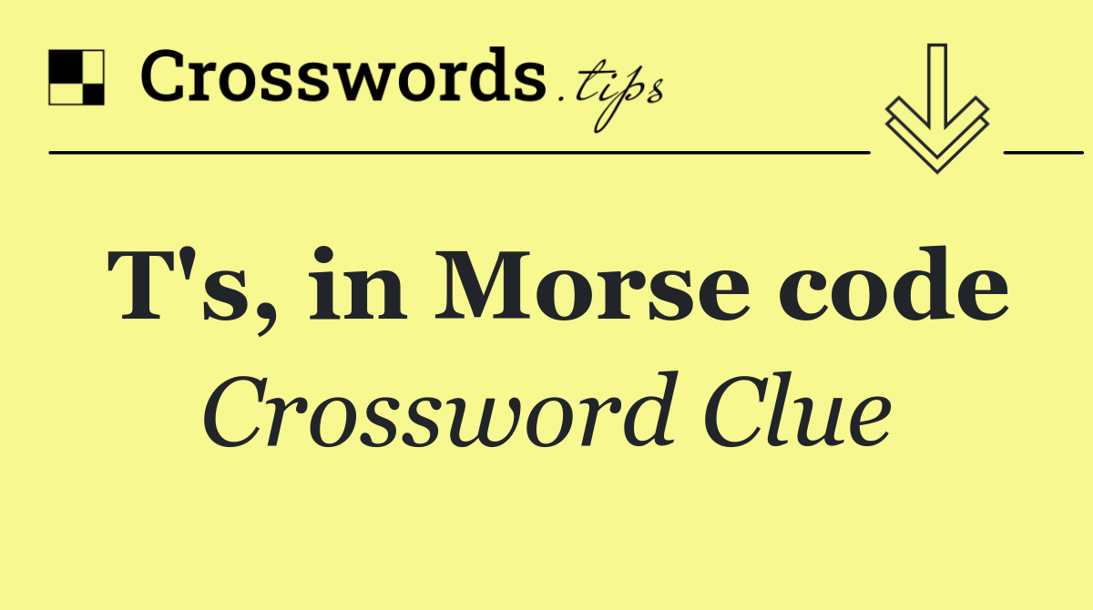 T's, in Morse code