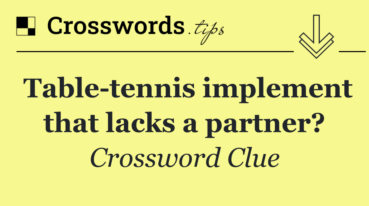 Table tennis implement that lacks a partner?