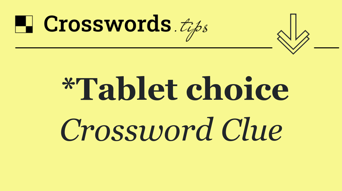 *Tablet choice