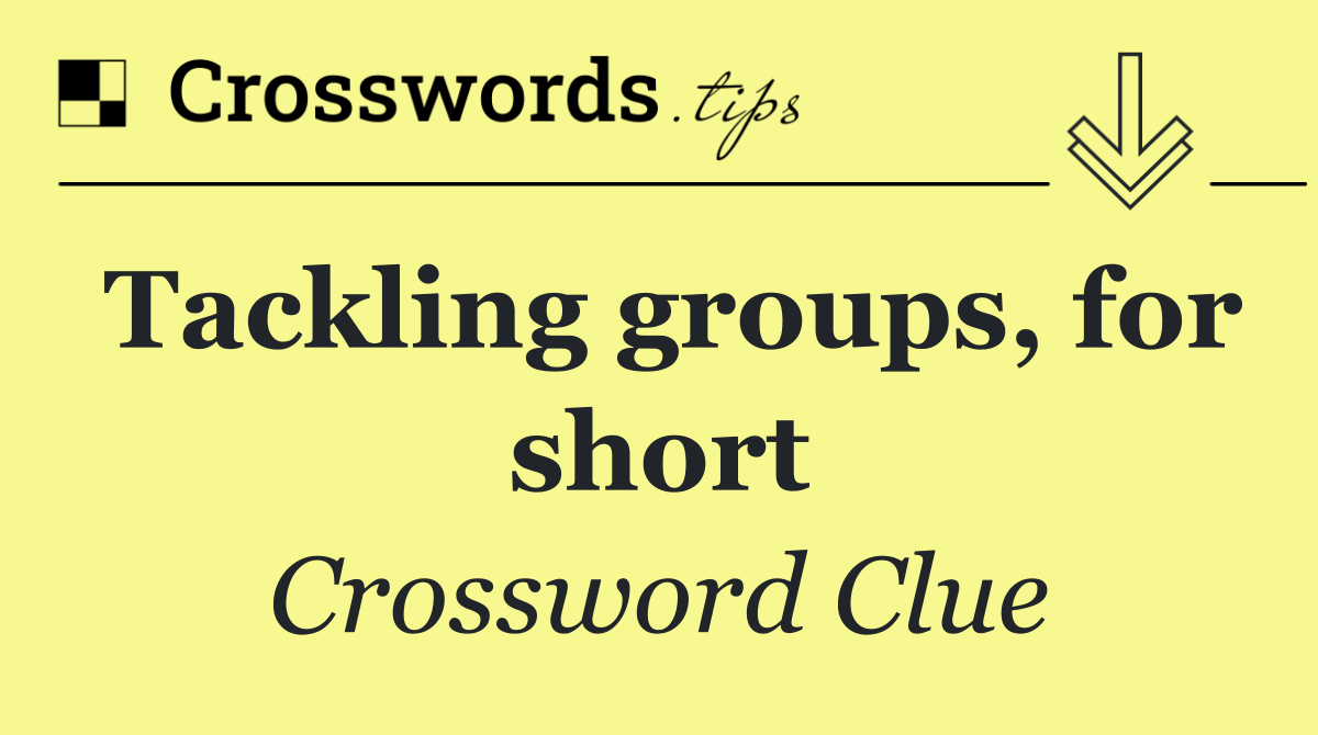 Tackling groups, for short