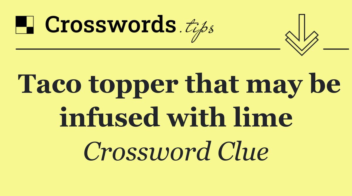 Taco topper that may be infused with lime