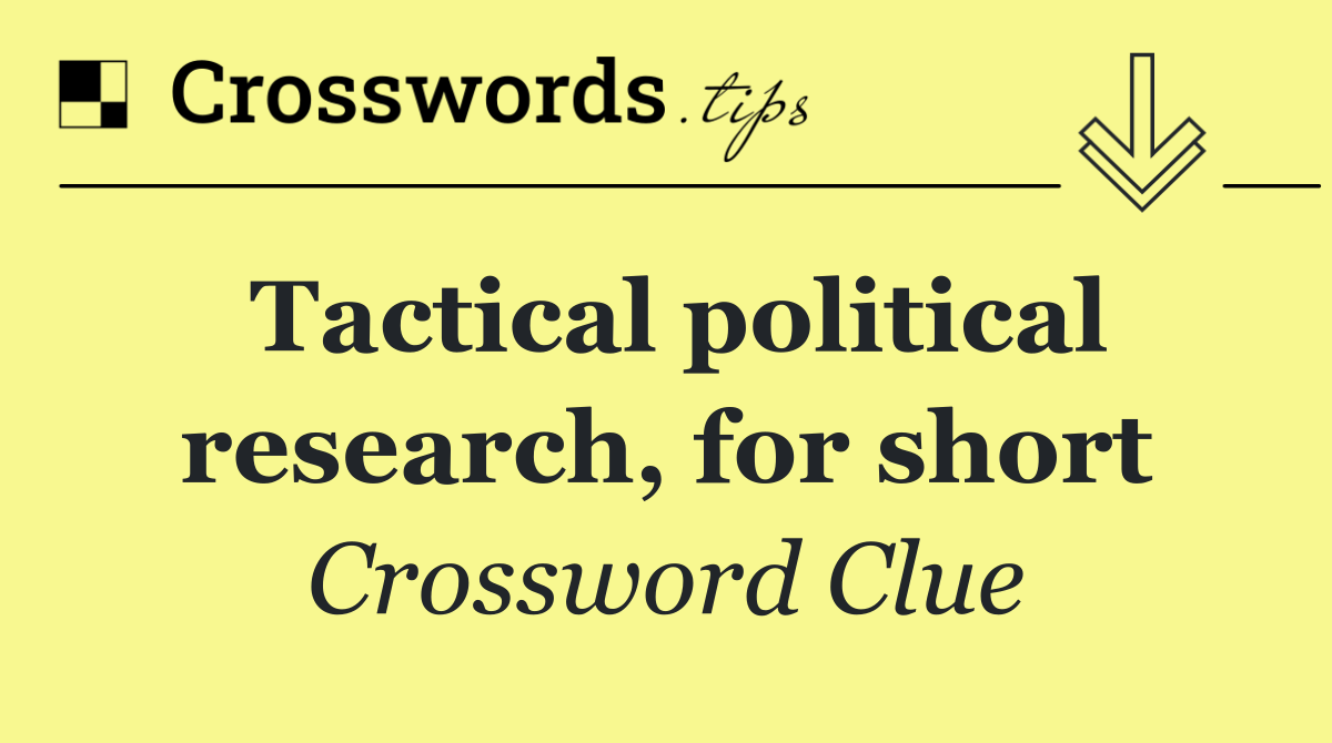 Tactical political research, for short