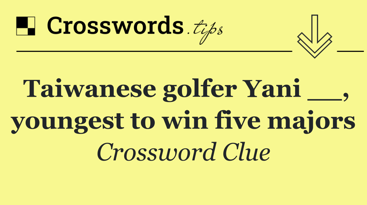 Taiwanese golfer Yani __, youngest to win five majors
