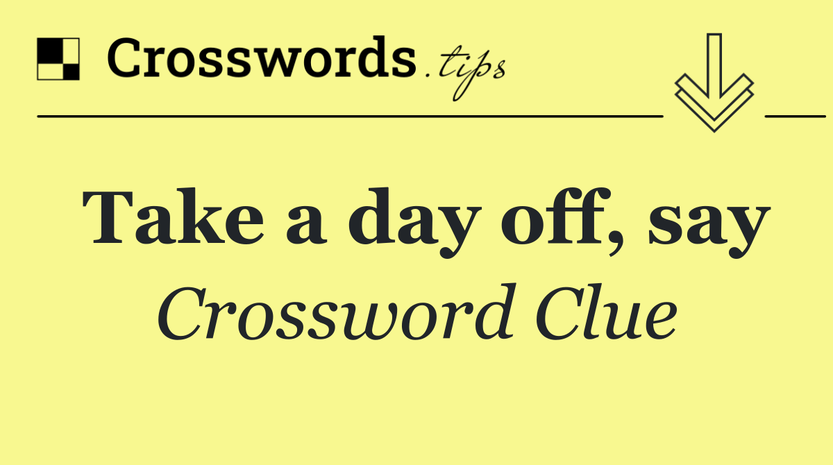 Take a day off, say