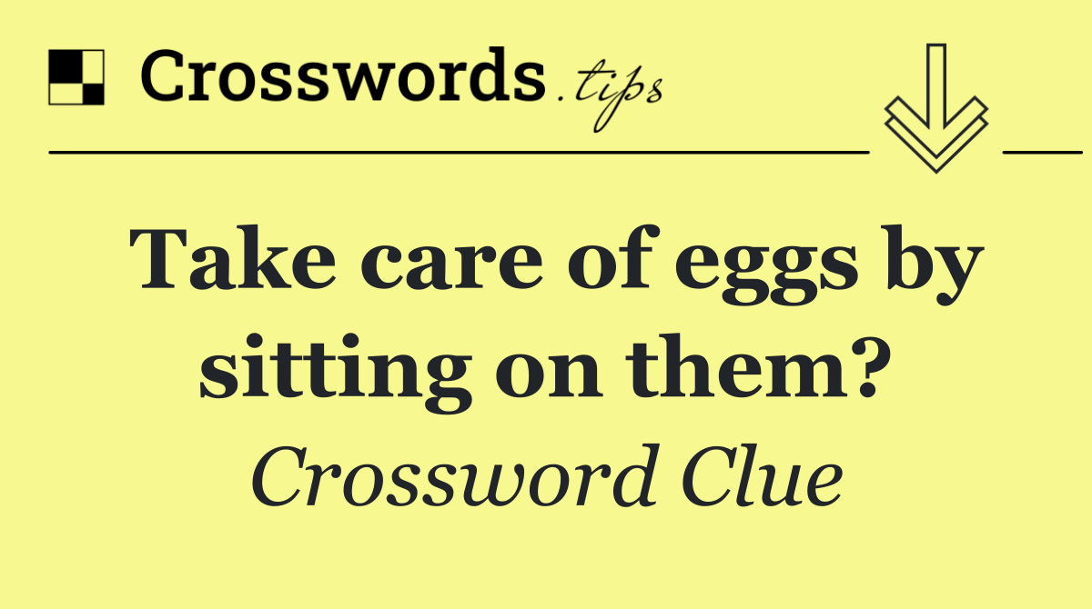 Take care of eggs by sitting on them?