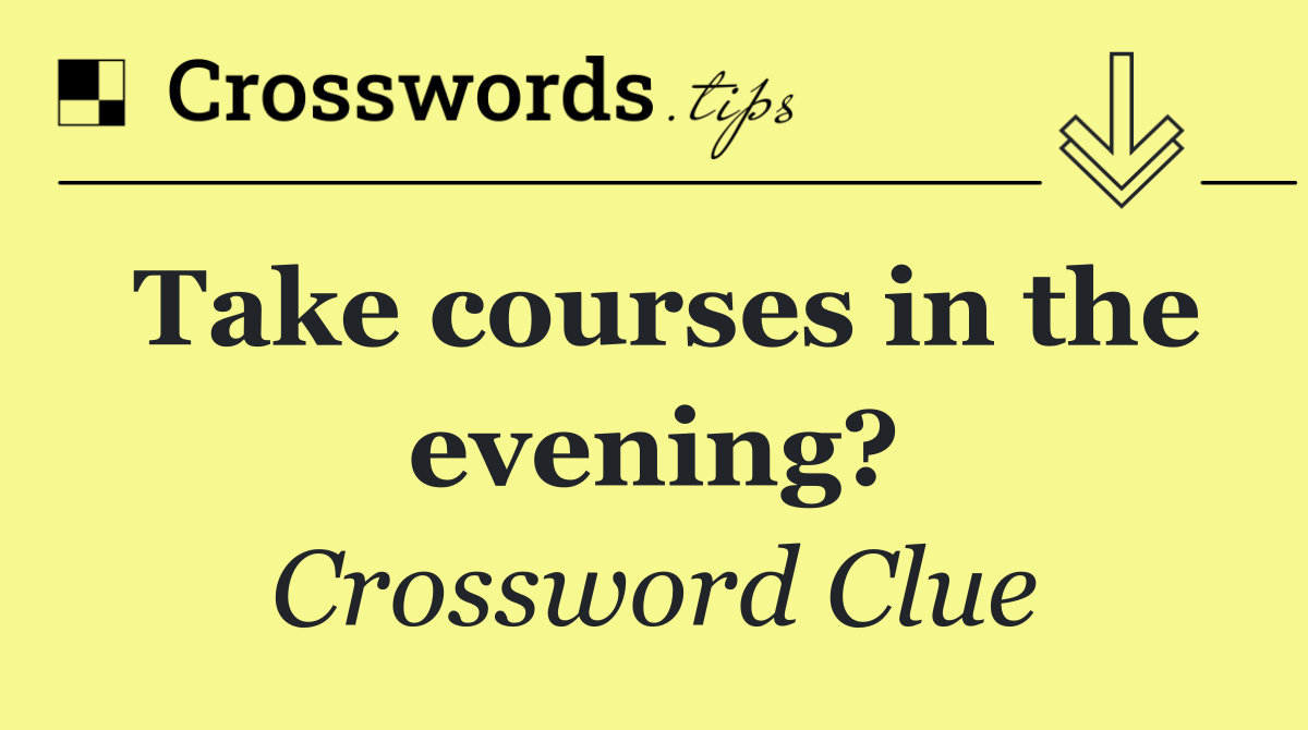 Take courses in the evening?
