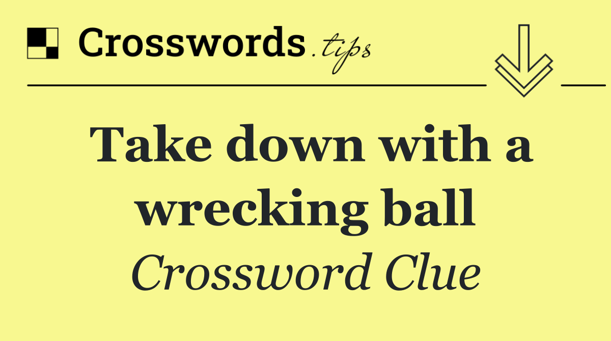 Take down with a wrecking ball