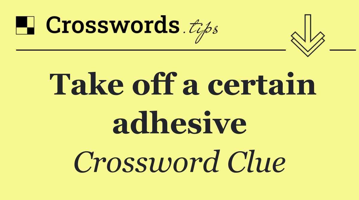 Take off a certain adhesive