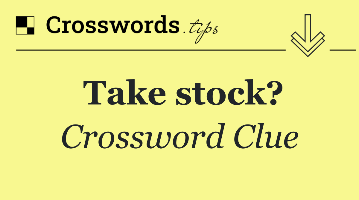 Take stock?