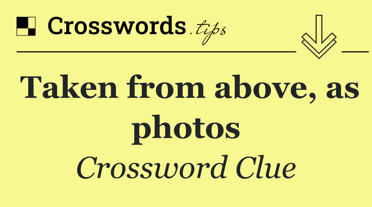 Taken from above, as photos