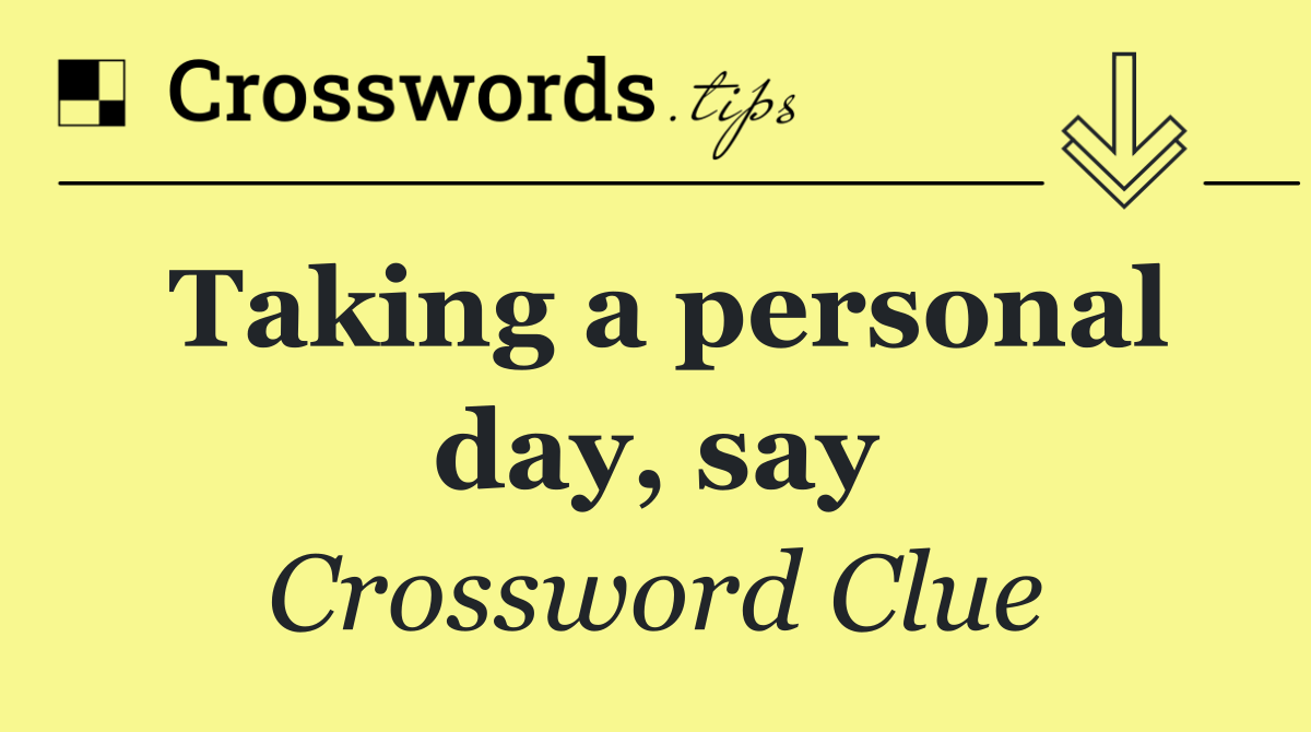Taking a personal day, say