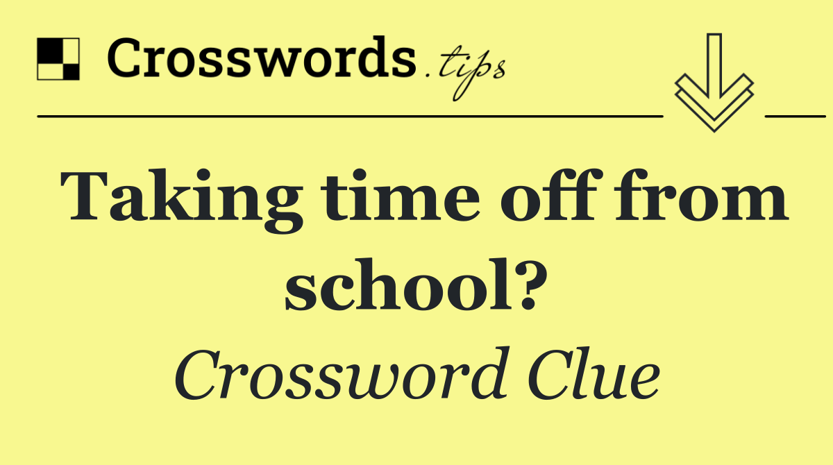 Taking time off from school?