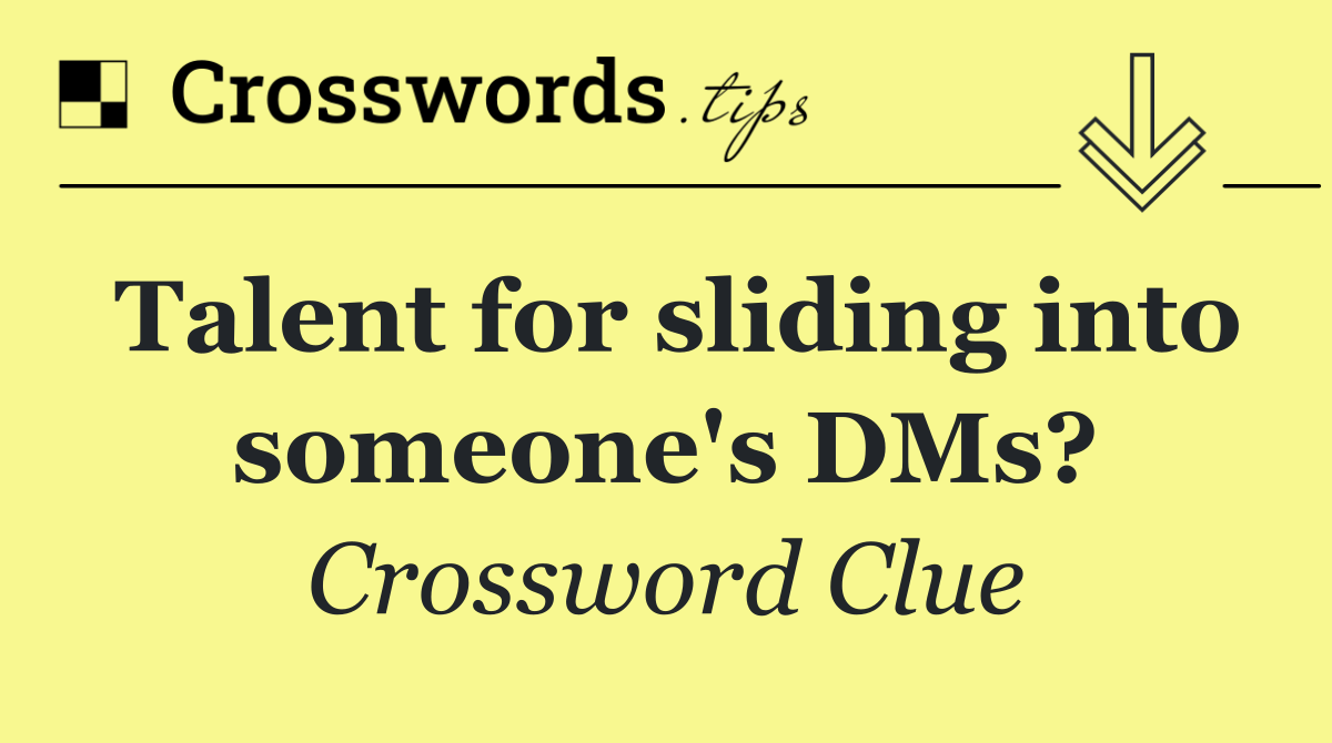 Talent for sliding into someone's DMs?