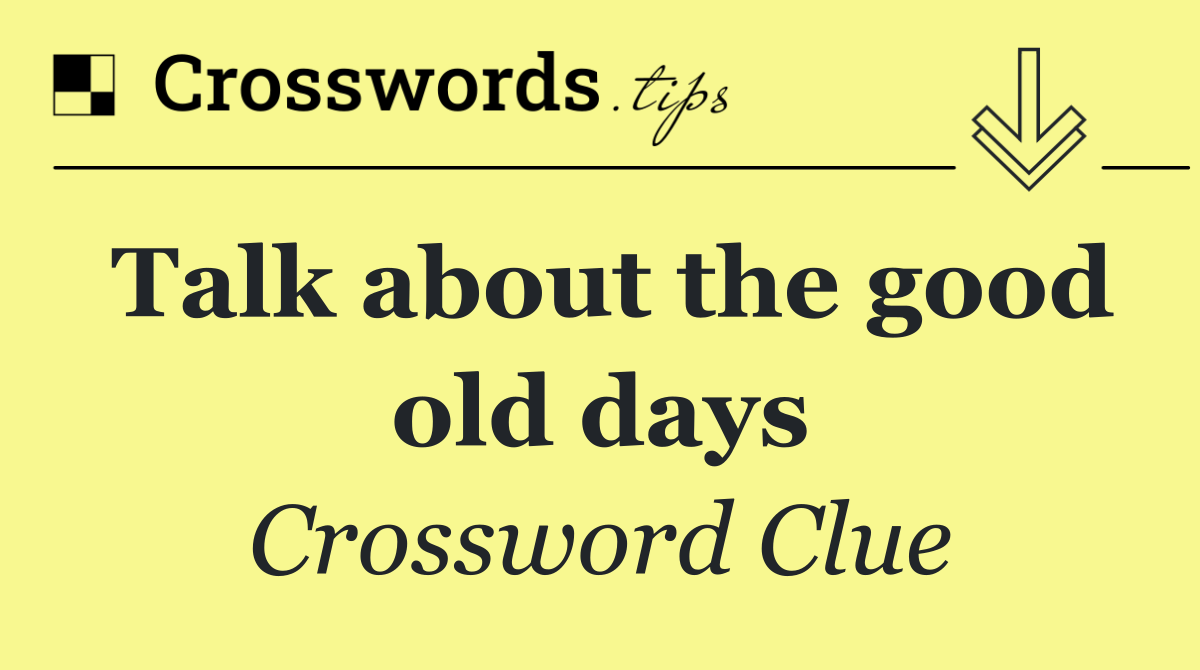 Talk about the good old days