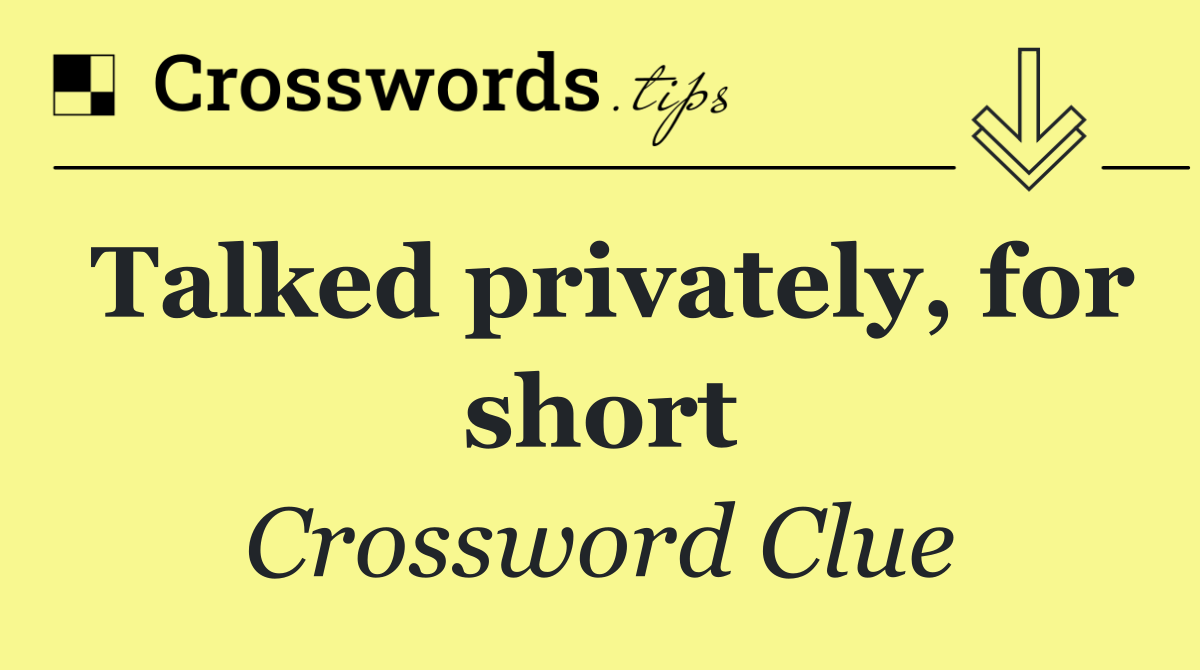 Talked privately, for short