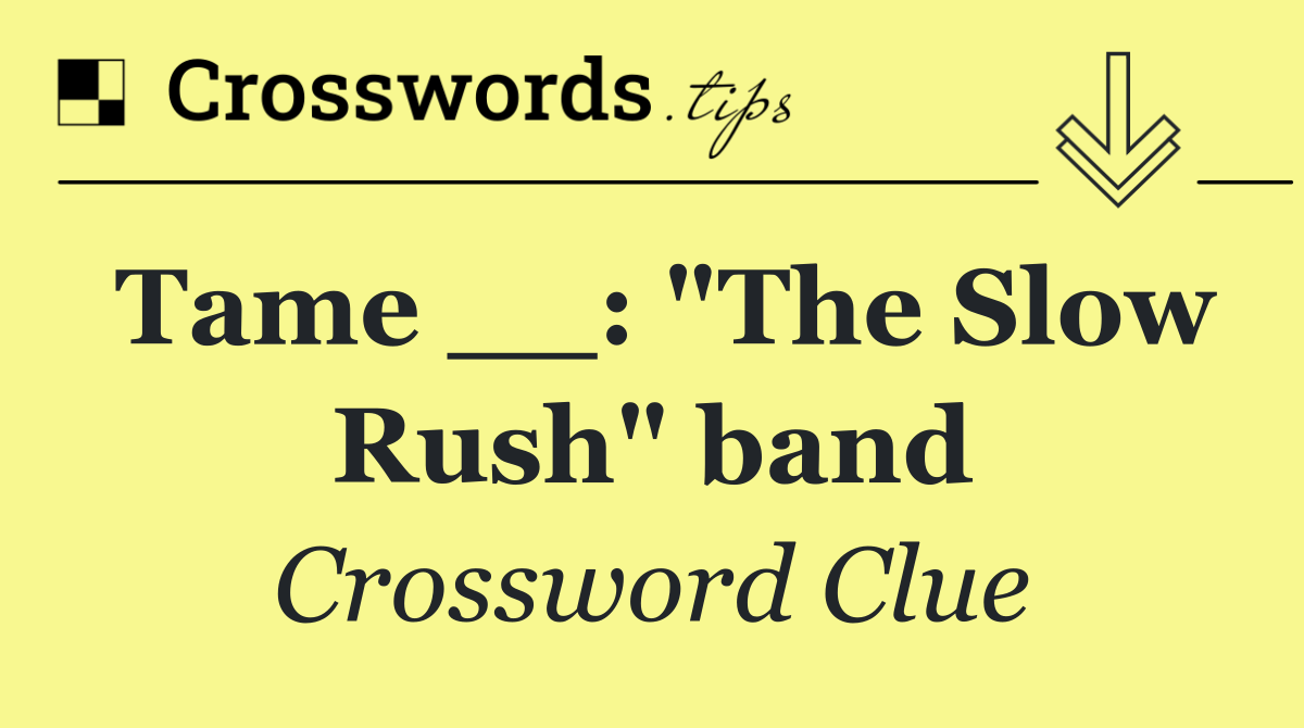Tame __: "The Slow Rush" band