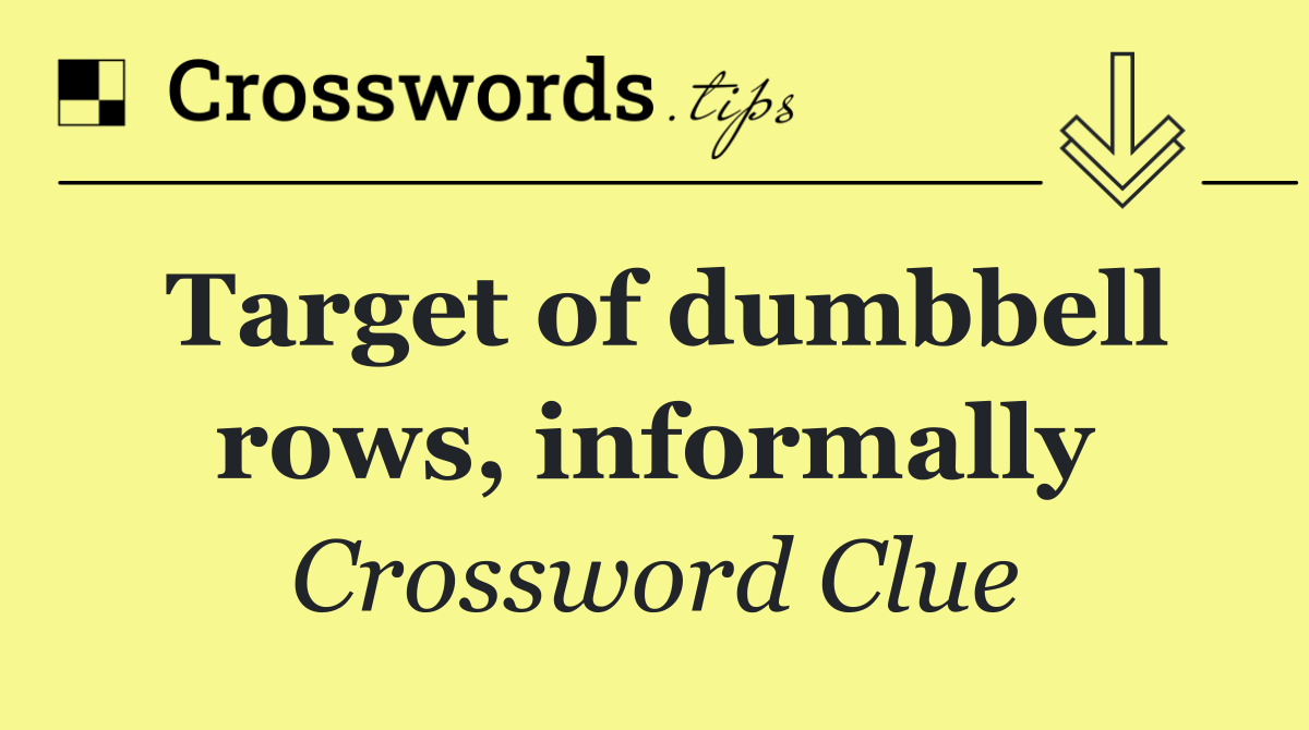 Target of dumbbell rows, informally