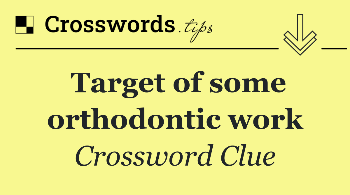 Target of some orthodontic work
