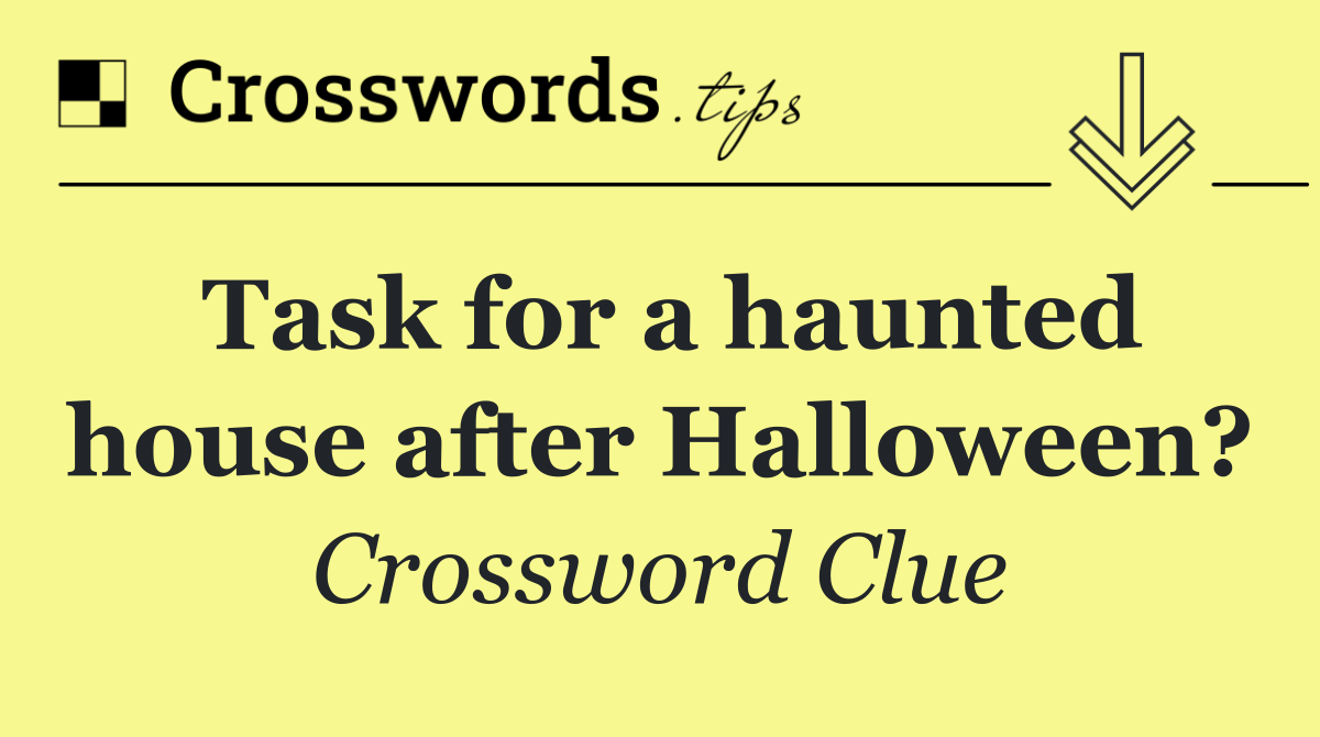 Task for a haunted house after Halloween?