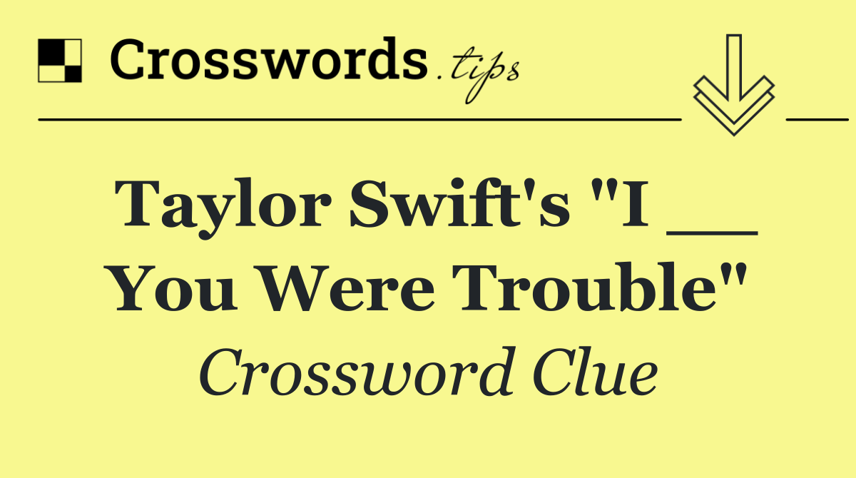 Taylor Swift's "I __ You Were Trouble"