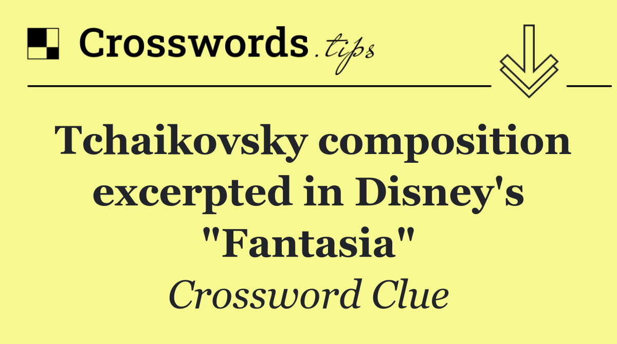 Tchaikovsky composition excerpted in Disney's "Fantasia"