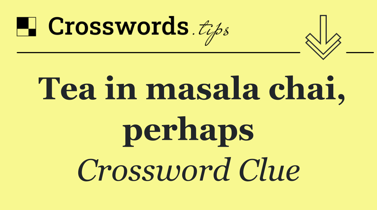 Tea in masala chai, perhaps