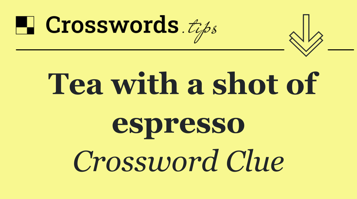 Tea with a shot of espresso