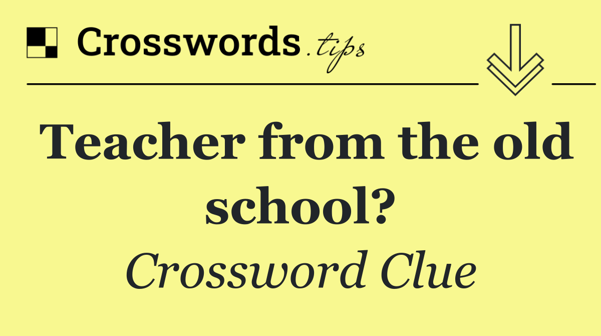 Teacher from the old school?