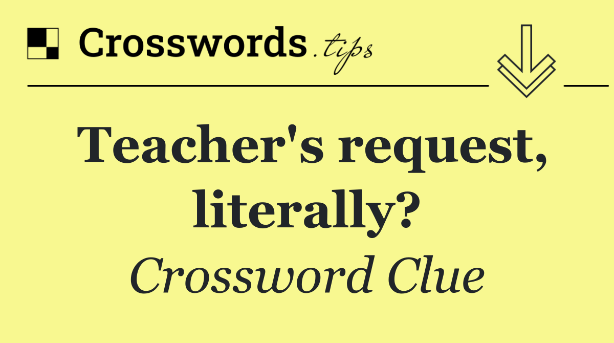 Teacher's request, literally?