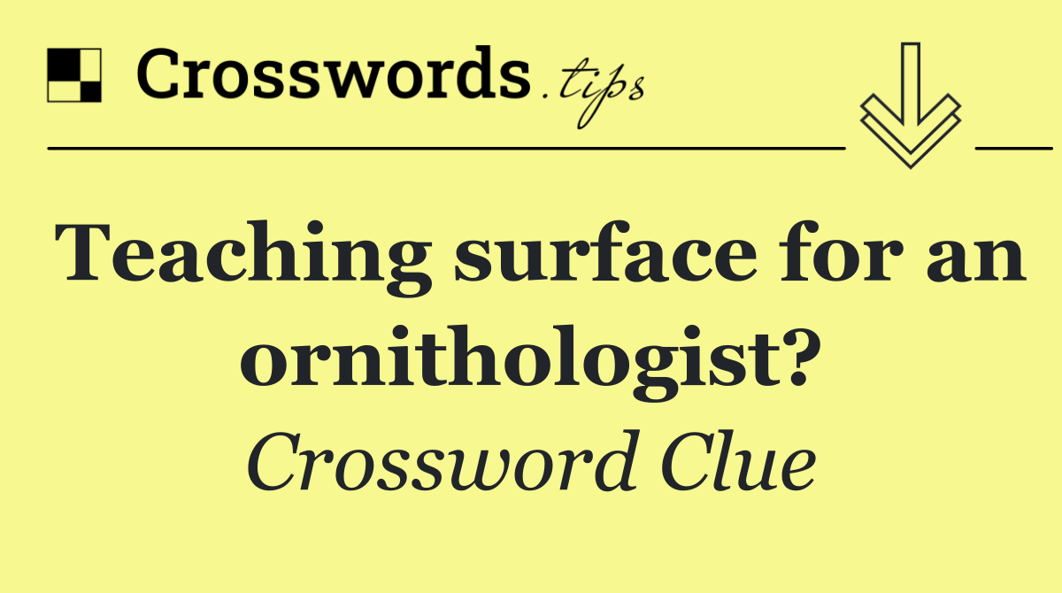 Teaching surface for an ornithologist?
