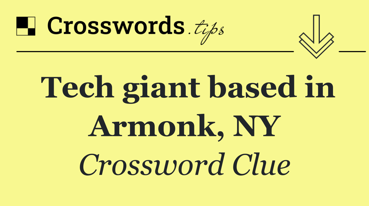Tech giant based in Armonk, NY