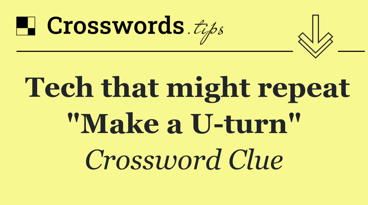 Tech that might repeat "Make a U turn"