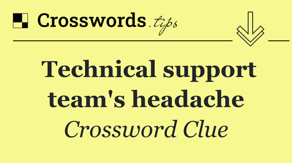 Technical support team's headache