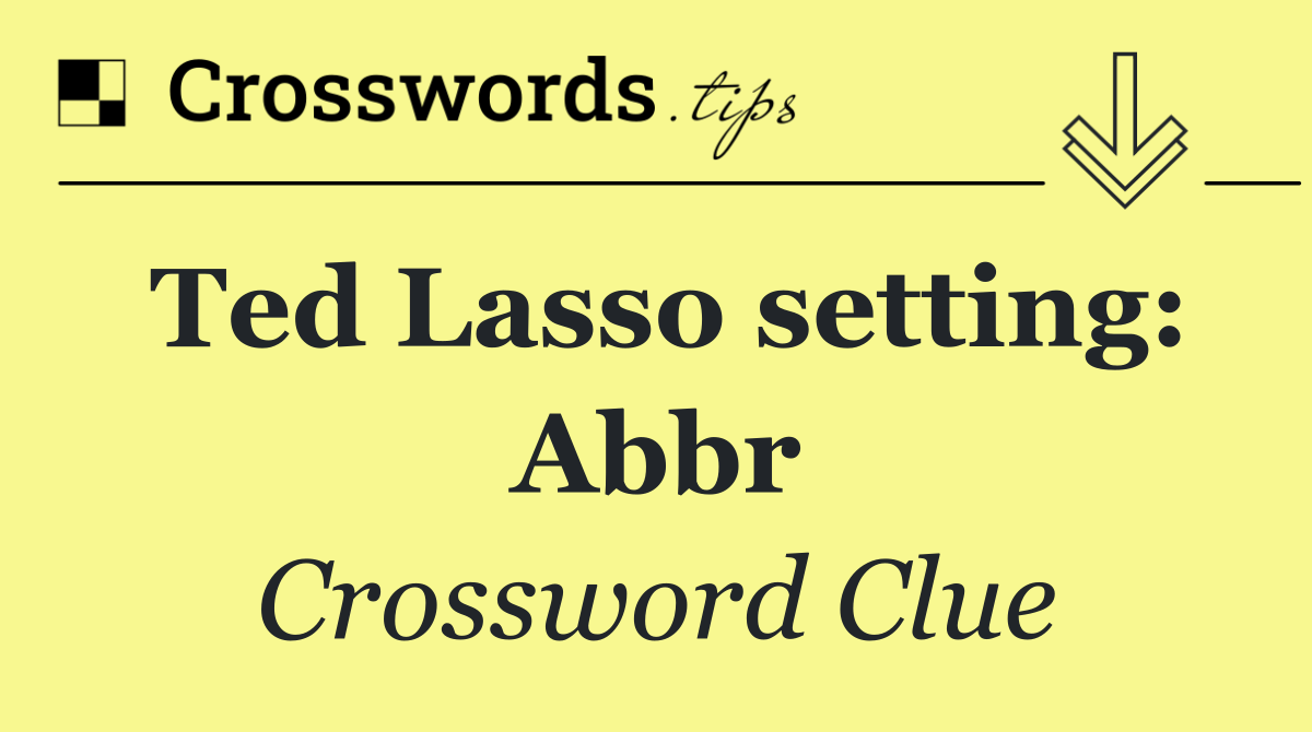 Ted Lasso setting: Abbr