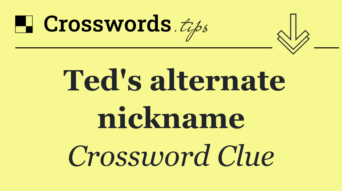 Ted's alternate nickname