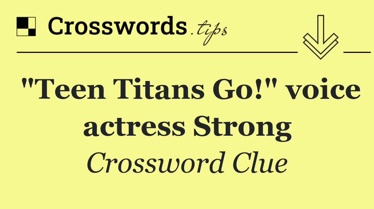 "Teen Titans Go!" voice actress Strong