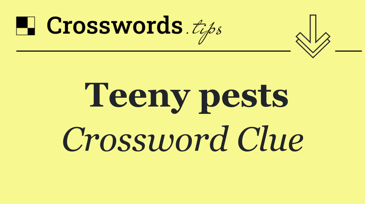 Teeny pests