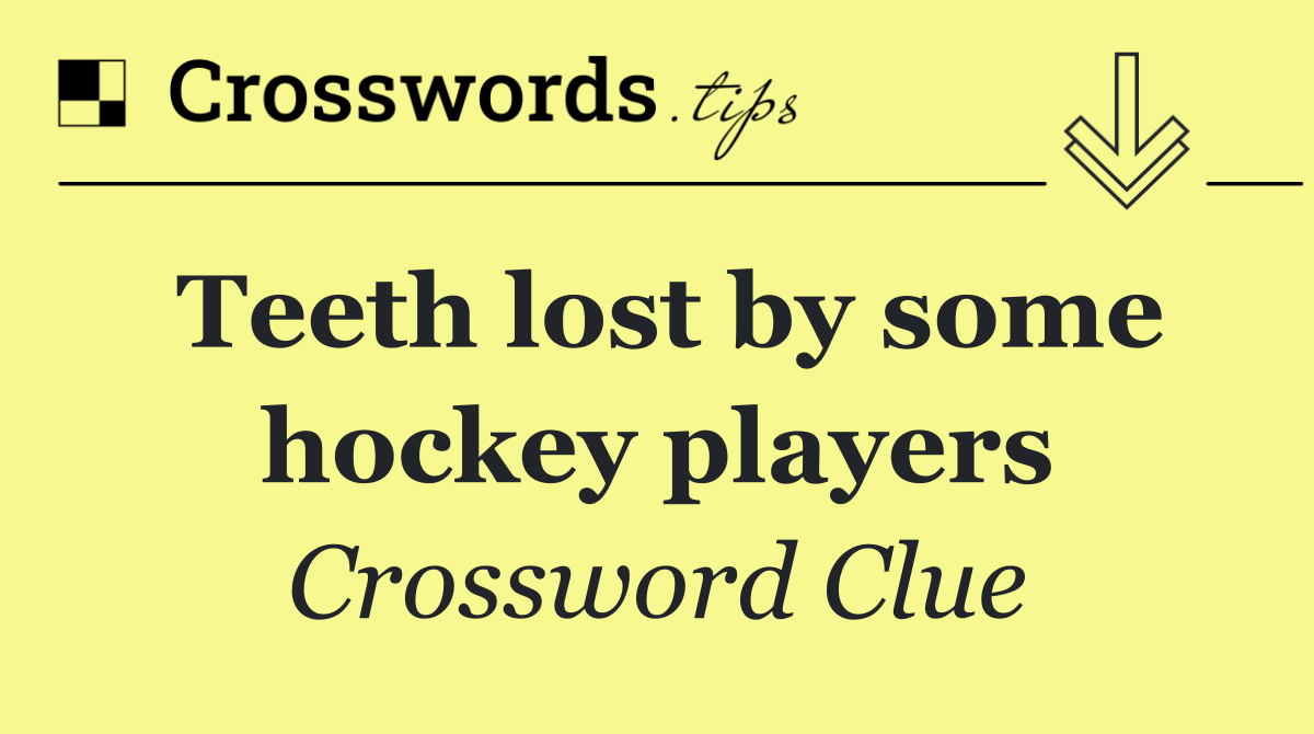 Teeth lost by some hockey players