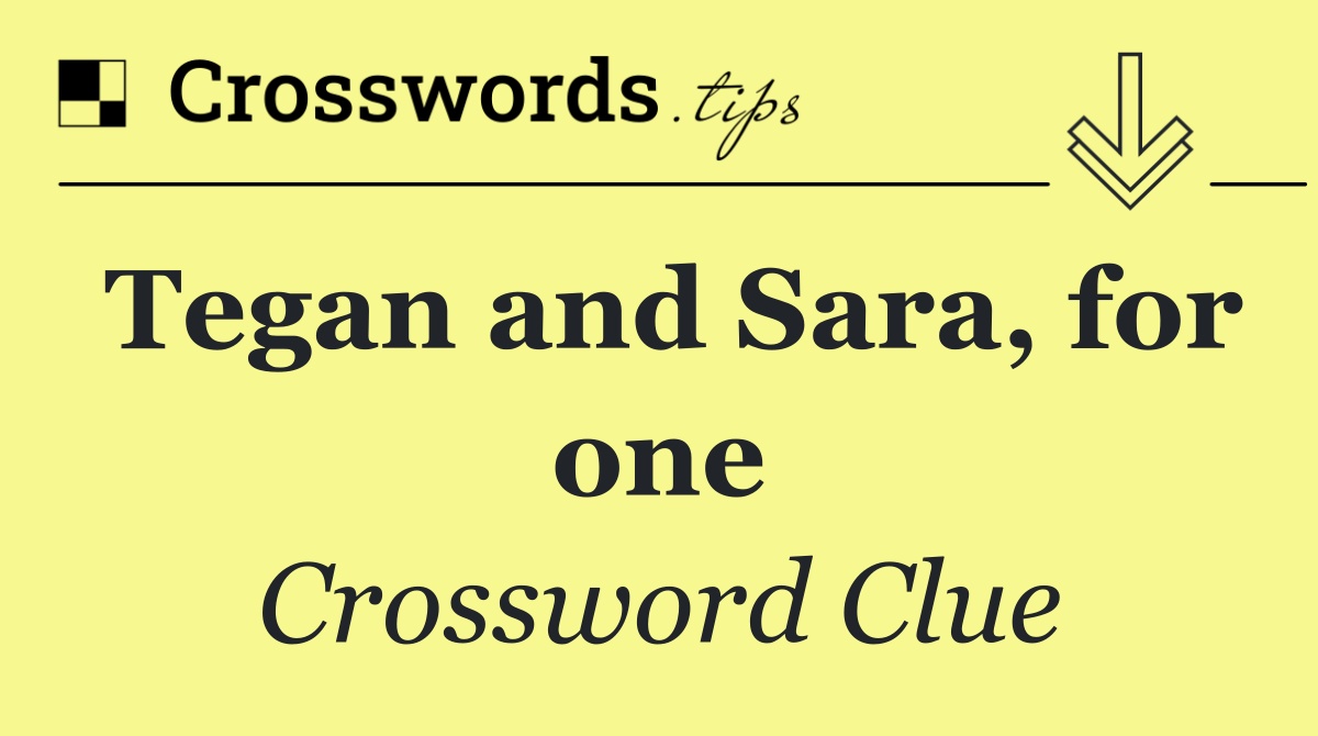 Tegan and Sara, for one