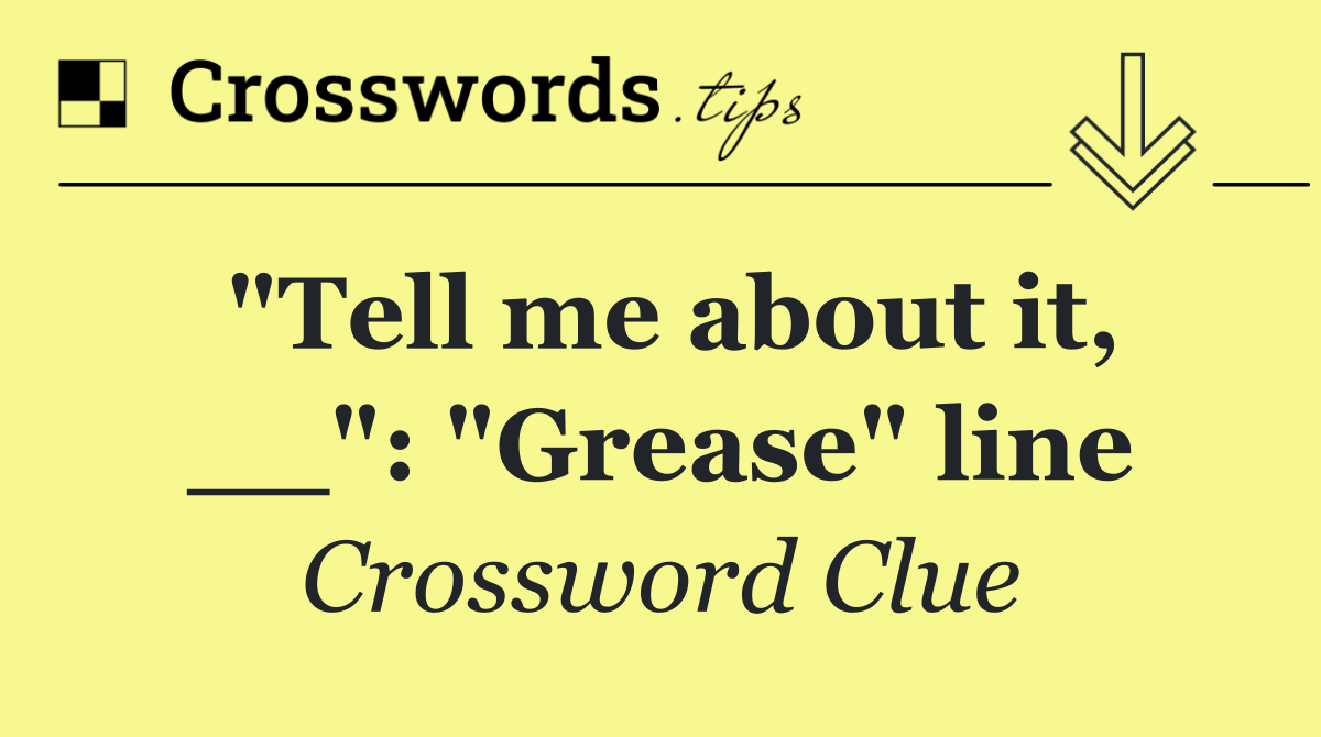 "Tell me about it, __": "Grease" line